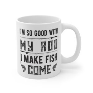 I’m So Good with My Rod, I Make Fish Come | Funny Fishing Mug