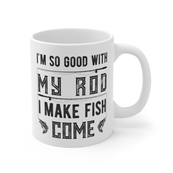 I’m So Good with My Rod, I Make Fish Come | Funny Fishing Mug