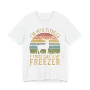 I’m Into Fitness Fit’ness Deer in My Freezer | Funny Hunting T-shirt