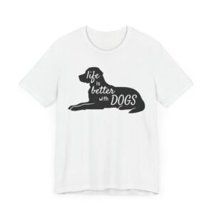 Life is Better with Dogs | Cute Dog T-shirt