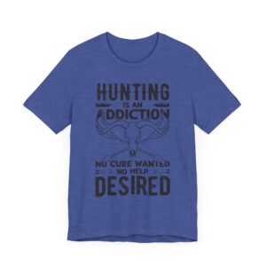 Hunting Is an Addiction: No Cure Wanted, No Help Desired | Funny Hunting T-shirt