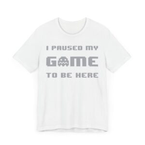 I Paused My Game to Be Here | Funny Gaming T-shirt