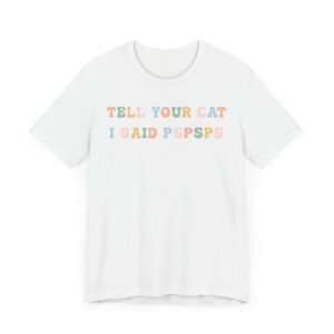 Tell Your Cat I Said Pspsps | Funny Cat T-shirt