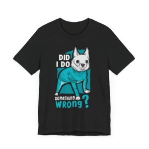 Did I Do Something Wrong | Funny Chihuahua Dog T-shirt