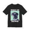 What Up, Dawg | Cool Dog T-shirt