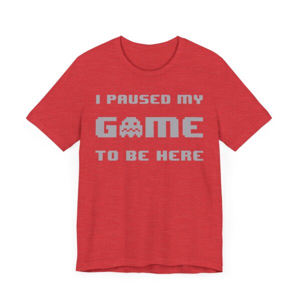 I Paused My Game to Be Here | Funny Gaming T-shirt