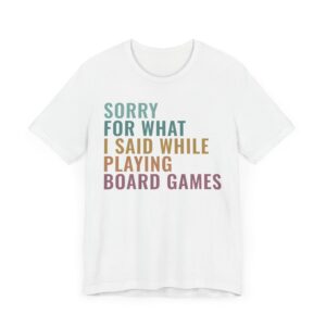 Sorry for What I Said While Playing Board Games | Funny Gaming T-shirt