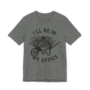 I’ll Be in My Office | Funny Gardening T-shirt