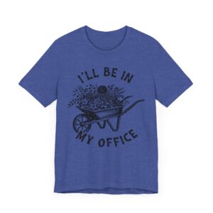 I’ll Be in My Office | Funny Gardening T-shirt