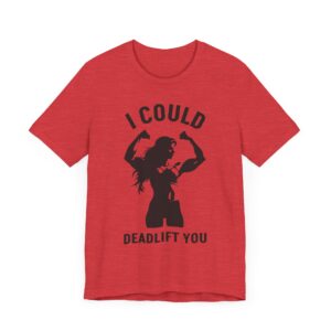 I Could Deadlift You | Funny Gym and Fitness T-shirt