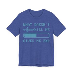 What Doesn’t Kill Me Gives Me EXP | Funny Gaming T-shirt