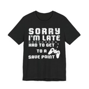 Sorry I’m Late Had to Get to a Save Point | Funny Gaming T-shirt