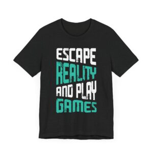 Escape Reality and Play Games | Gaming T-shirt