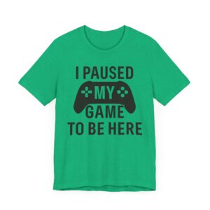 I Paused My Game to Be Here | Funny Gaming T-shirt