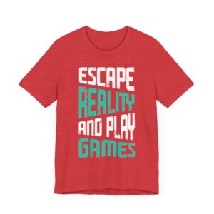 Escape Reality and Play Games | Gaming T-shirt