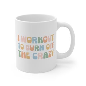 I Workout to Burn Off the Crazy | Funny Gym and Fitness Mug