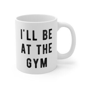 I’ll Be at the Gym | Funny Gym and Fitness Mug