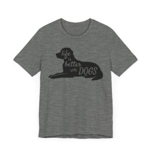 Life is Better with Dogs | Cute Dog T-shirt