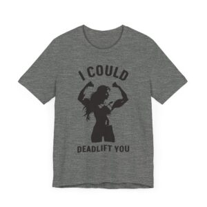 I Could Deadlift You | Funny Gym and Fitness T-shirt