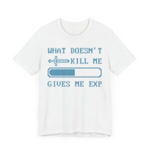 What Doesn’t Kill Me Gives Me EXP | Funny Gaming T-shirt