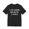 I Like Gaming and Maybe 3 People | Funny Gaming T-shirt