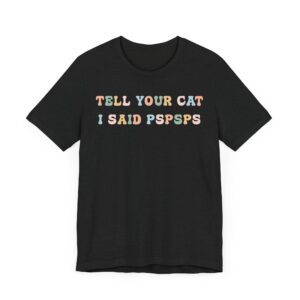 Tell Your Cat I Said Pspsps | Funny Cat T-shirt