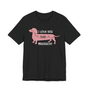 I Love You This Much | Funny Dachshund Dog T-shirt