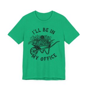 I’ll Be in My Office | Funny Gardening T-shirt