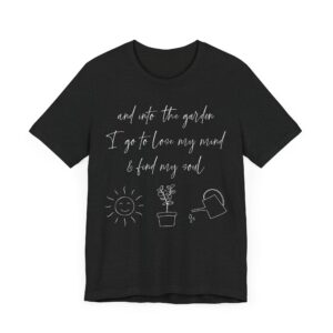 And Into the Garden I Go to Lose My Mind and Find My Soul | Cute Gardening T-shirt