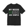 My Needs Are Simple | Funny Gaming T-shirt for Cat Lover