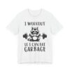 I Workout So I Can Eat Garbage | Funny Gym and Fitness T-shirt