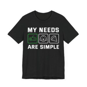 My Needs Are Simple | Funny Gaming T-shirt for Dog Lover