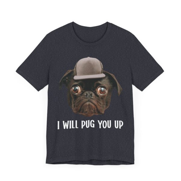 I Will Pug You Up | Funny Pug Dog T-shirt