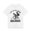 Life Is All About Balance | Cycling T-shirt