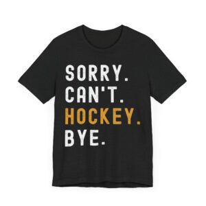 Sorry Can’t Hockey Bye | Funny Hockey T-shirt