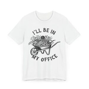 I’ll Be in My Office | Funny Gardening T-shirt