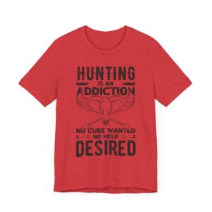 Hunting Is an Addiction: No Cure Wanted, No Help Desired | Funny Hunting T-shirt