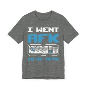 I Went AFK to Be Here | Funny Gaming T-shirt