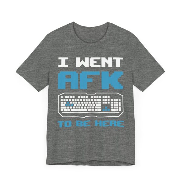 I Went AFK to Be Here | Funny Gaming T-shirt