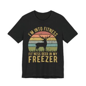 I’m Into Fitness Fit’ness Deer in My Freezer | Funny Hunting T-shirt