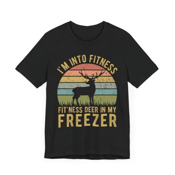 I’m Into Fitness Fit’ness Deer in My Freezer | Funny Hunting T-shirt