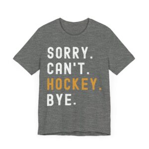 Sorry Can’t Hockey Bye | Funny Hockey T-shirt