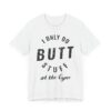 I Only Do Butt Stuff at the Gym | Funny Gym and Fitness T-shirt