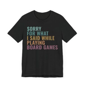 Sorry for What I Said While Playing Board Games | Funny Gaming T-shirt