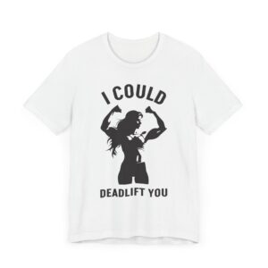 I Could Deadlift You | Funny Gym and Fitness T-shirt