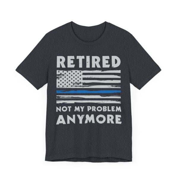 Not My Problem Anymore | Funny Retired Police T-shirt