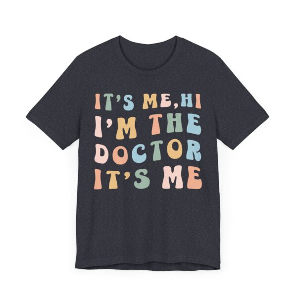 It’s Me, Hi, I’m the Doctor, It’s Me | Funny Doctor T-shirt