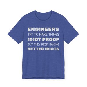 Engineers Try to Make Things Idiot-Proof, But They Keep Making Better Idiots | Funny Engineer T-shirt