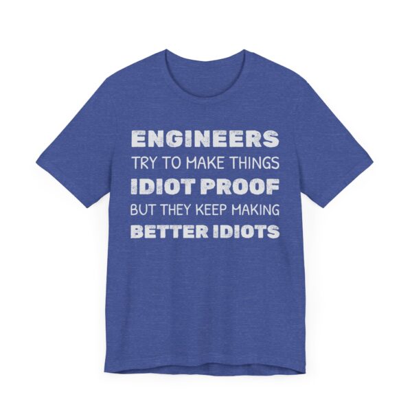 Engineers Try to Make Things Idiot-Proof, But They Keep Making Better Idiots | Funny Engineer T-shirt