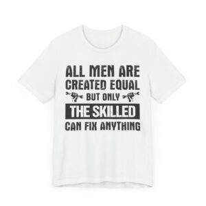 All Men Are Created Equal But Only the Skilled Can Fix Anything | Funny Technician T-shirt